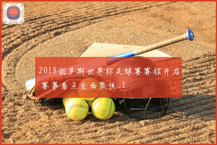 2018俄罗斯世界杯足球赛赛程开启 赛事看点全面聚焦_1